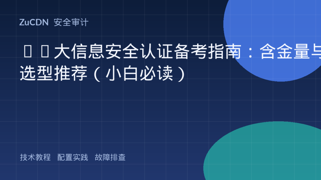 10大信息安全认证备考指南：含金量与选型推荐（小白必读）