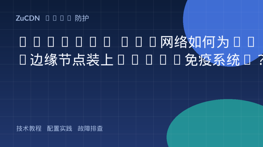 Anycast BGP网络如何为CDN边缘节点装上“DDoS免疫系统”?