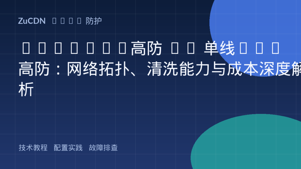 Anycast高防 vs 单线BGP高防:网络拓扑、清洗能力与成本深度解析