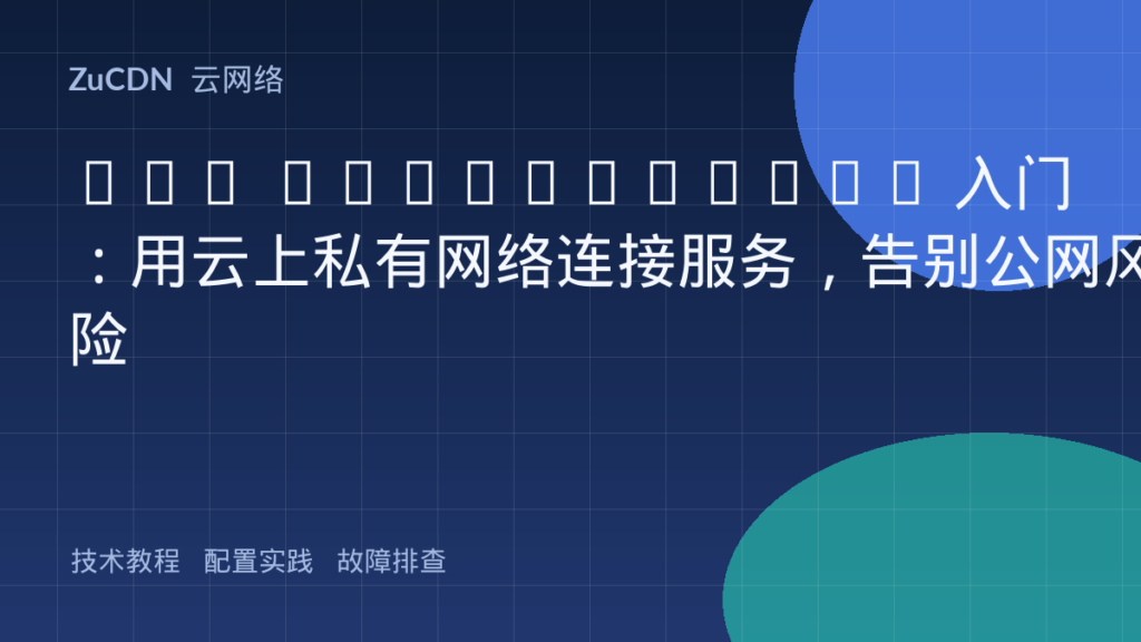 AWS PrivateLink 入门：用云上私有网络连接服务，告别公网风险