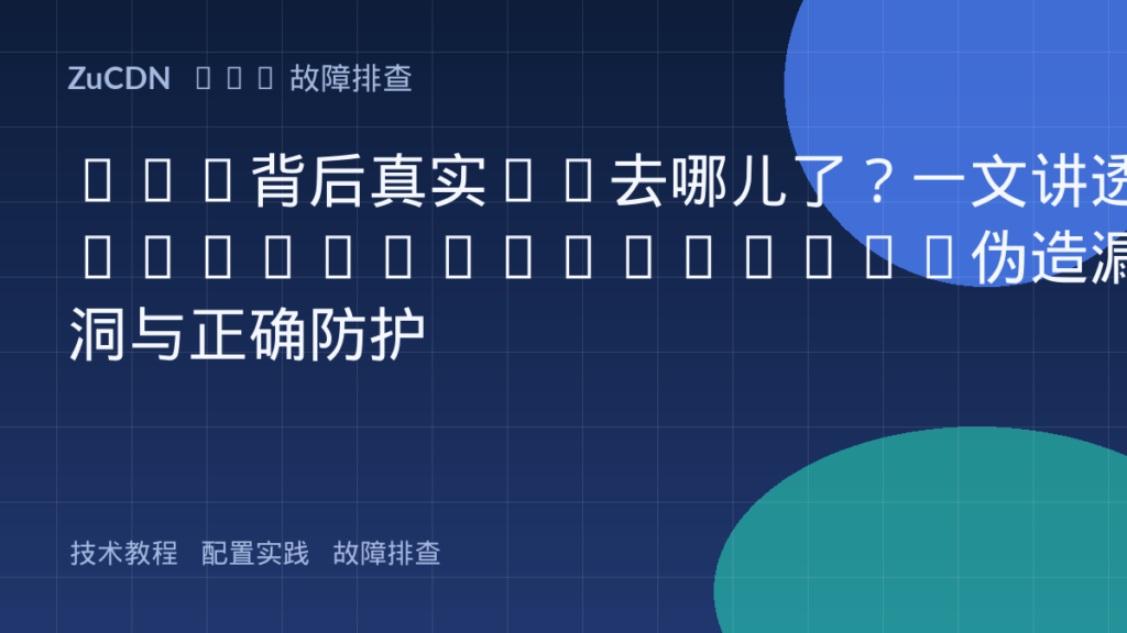 CDN背后真实IP去哪儿了？一文讲透X-Forwarded-For伪造漏洞与正确防护