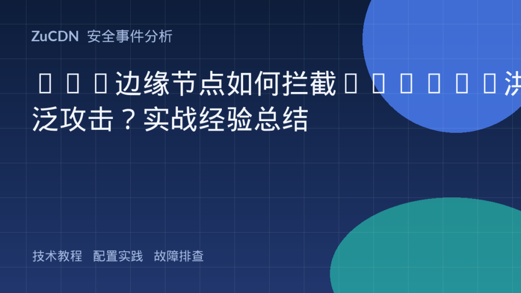 CDN边缘节点如何拦截HTTP/2洪泛攻击？实战经验总结