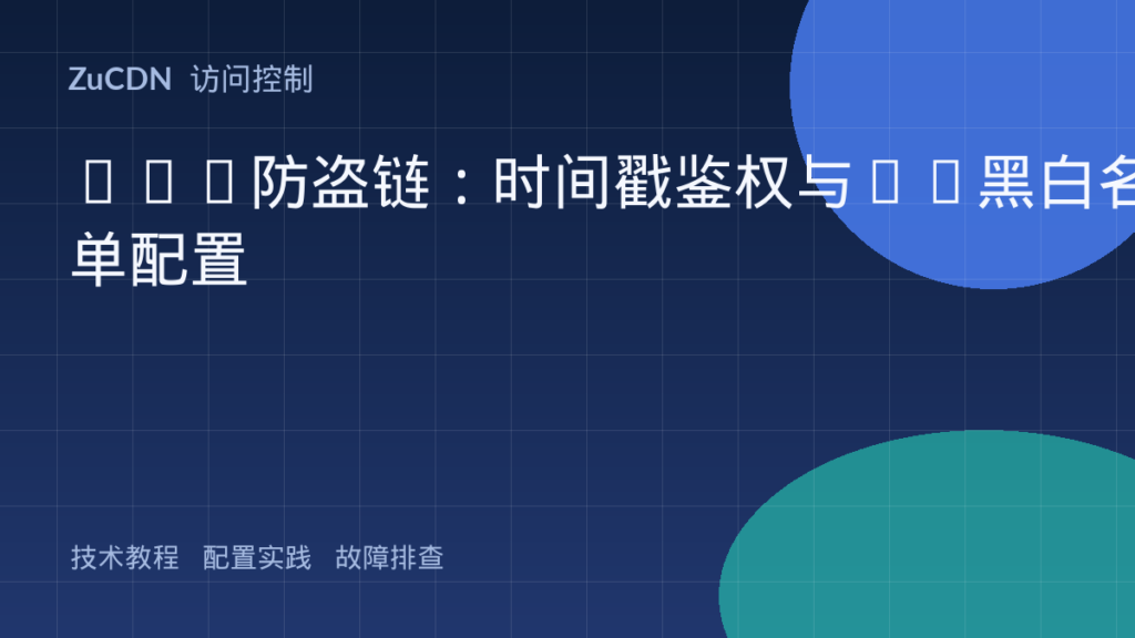 CDN防盗链：时间戳鉴权与IP黑白名单配置
