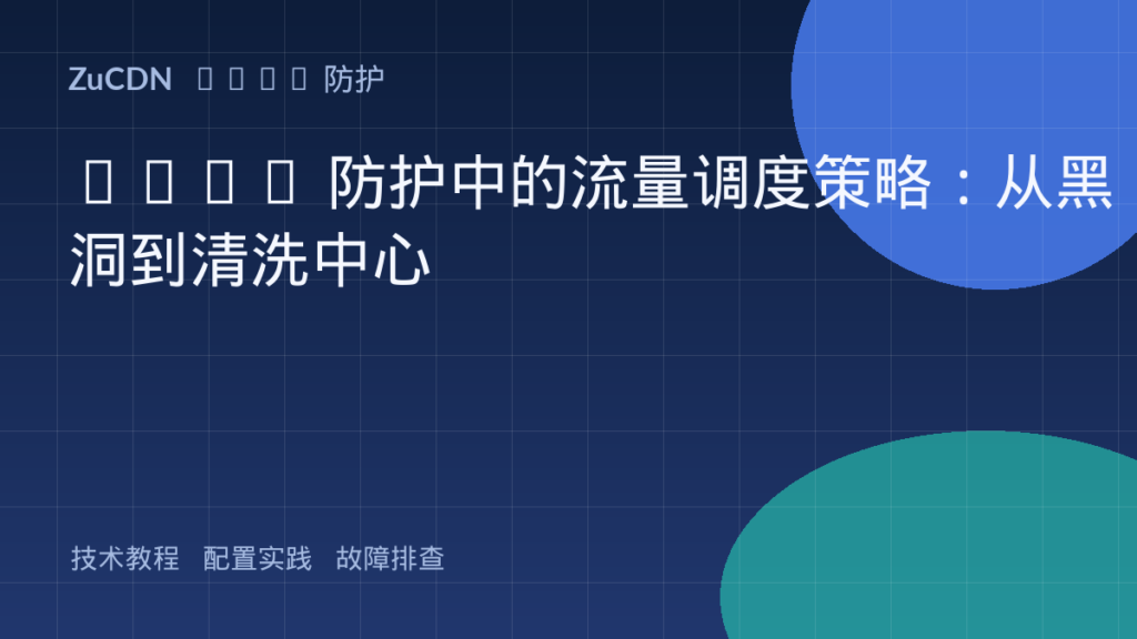 DDoS 防护中的流量调度策略：从黑洞到清洗中心