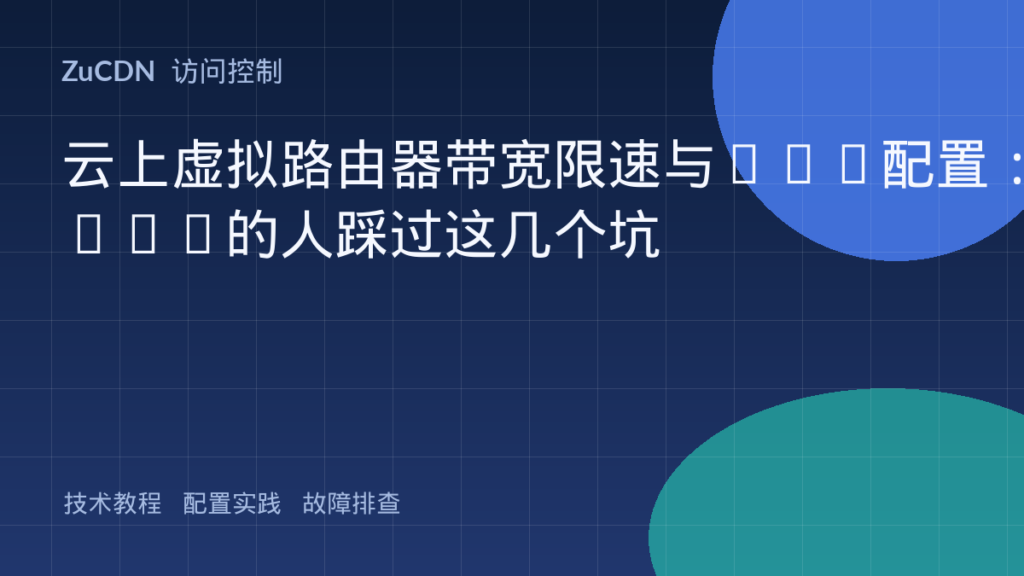 云上虚拟路由器带宽限速与QoS配置:90%的人踩过这几个坑