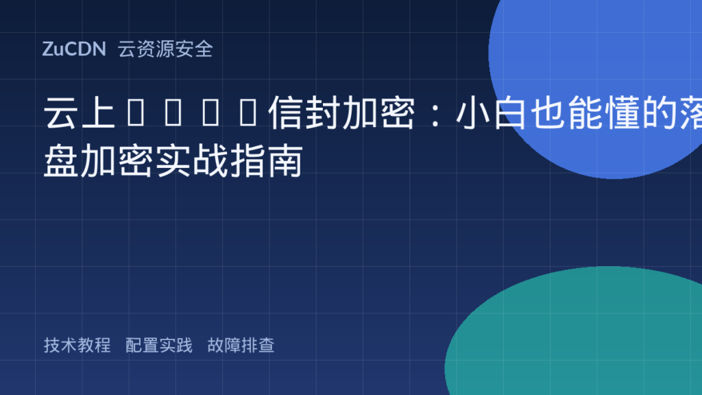 云上KMS+信封加密:小白也能懂的落盘加密实战指南