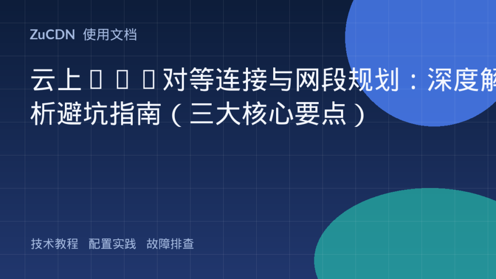 云上VPC对等连接与网段规划：深度解析避坑指南（三大核心要点）