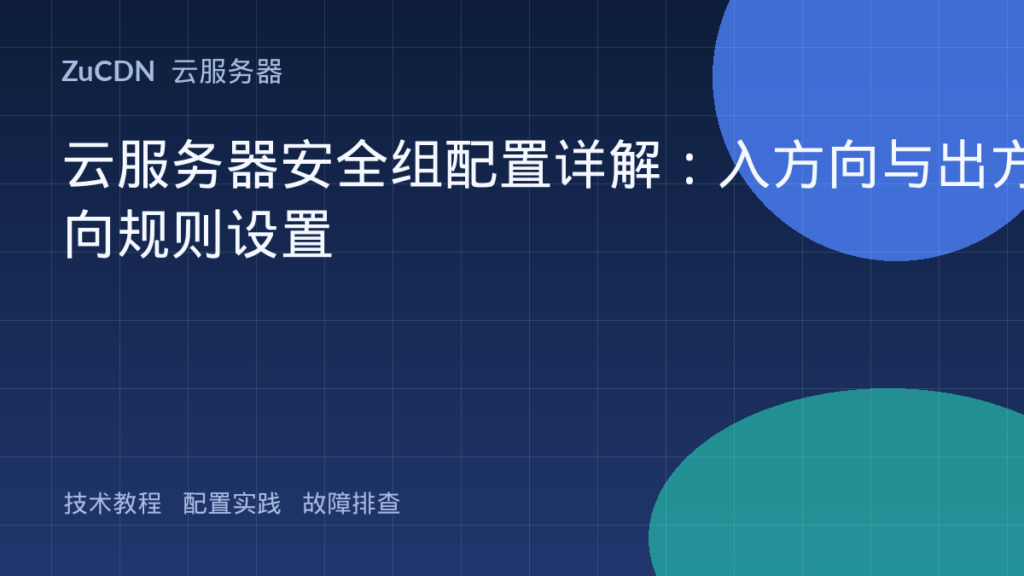 云服务器安全组配置详解:入方向与出方向规则设置