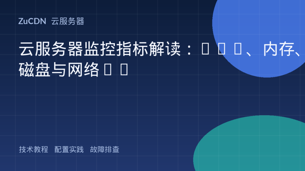 云服务器监控指标解读:CPU、内存、磁盘与网络IO