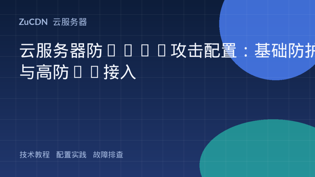 云服务器防DDoS攻击配置：基础防护与高防IP接入