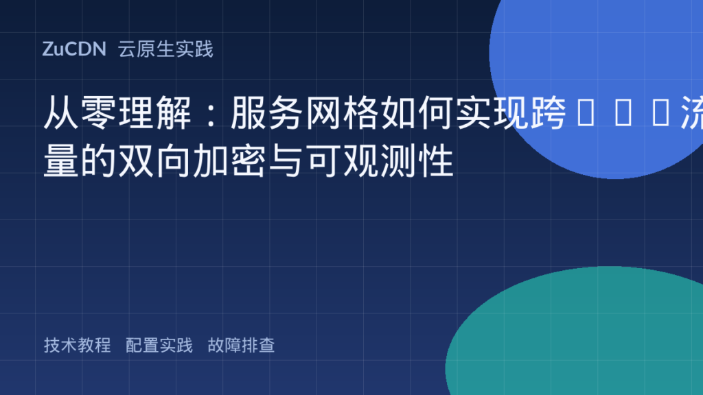从零理解:服务网格如何实现跨VPC流量的双向加密与可观测性