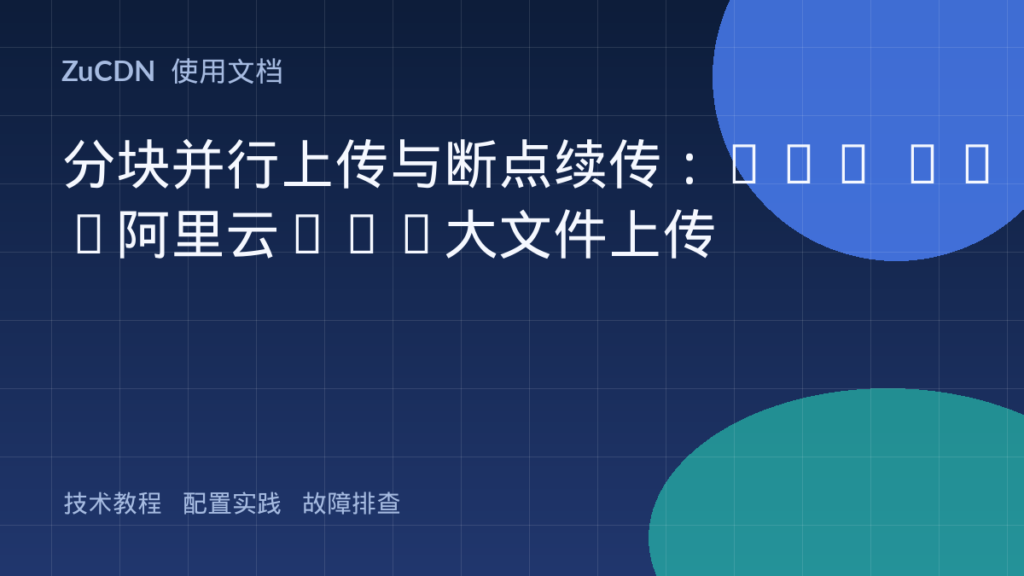 分块并行上传与断点续传:AWS S3/阿里云OSS大文件上传