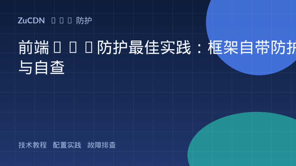 前端XSS防护最佳实践:框架自带防护与自查