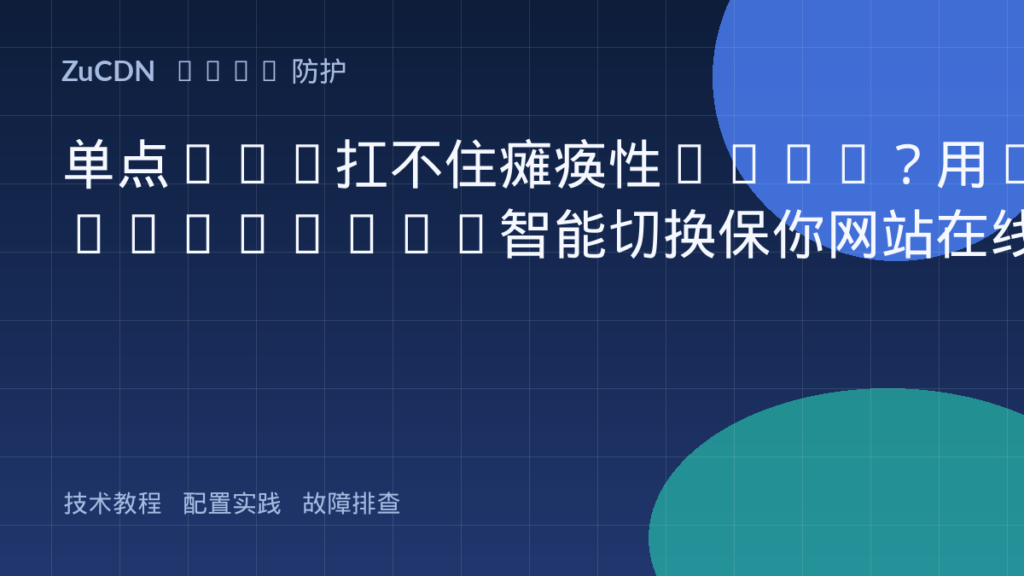 单点CDN扛不住瘫痪性DDoS?用Multi-CDN智能切换保你网站在线
