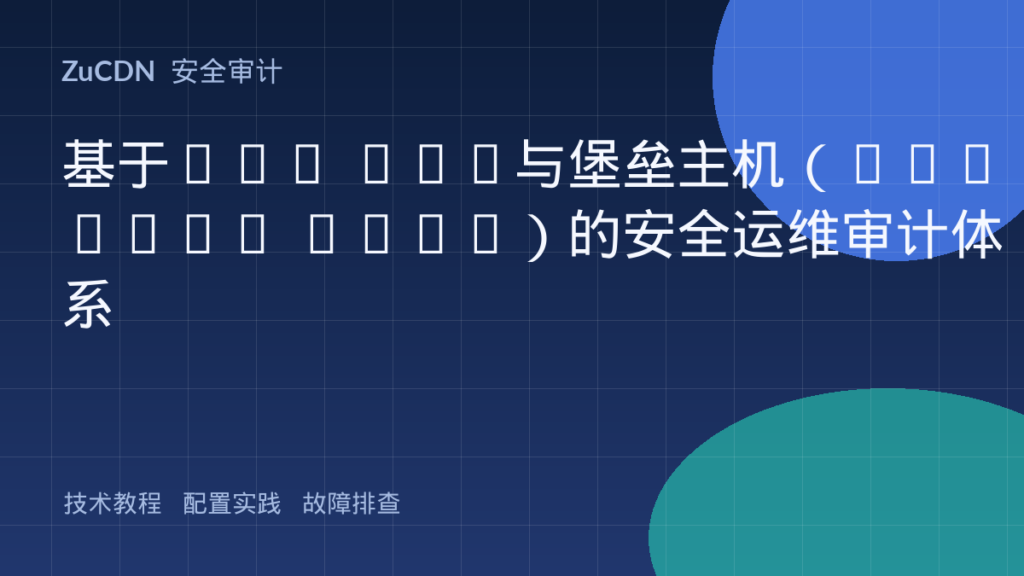 基于SSH Key与堡垒主机（Bastion Host）的安全运维审计体系