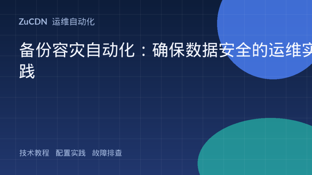 备份容灾自动化:确保数据安全的运维实践