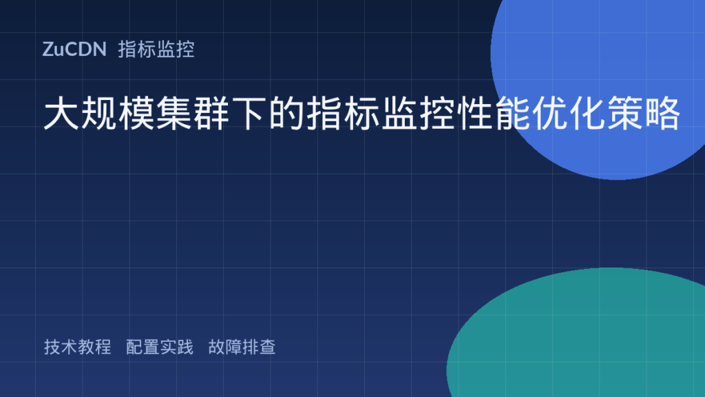 大规模集群下的指标监控性能优化策略