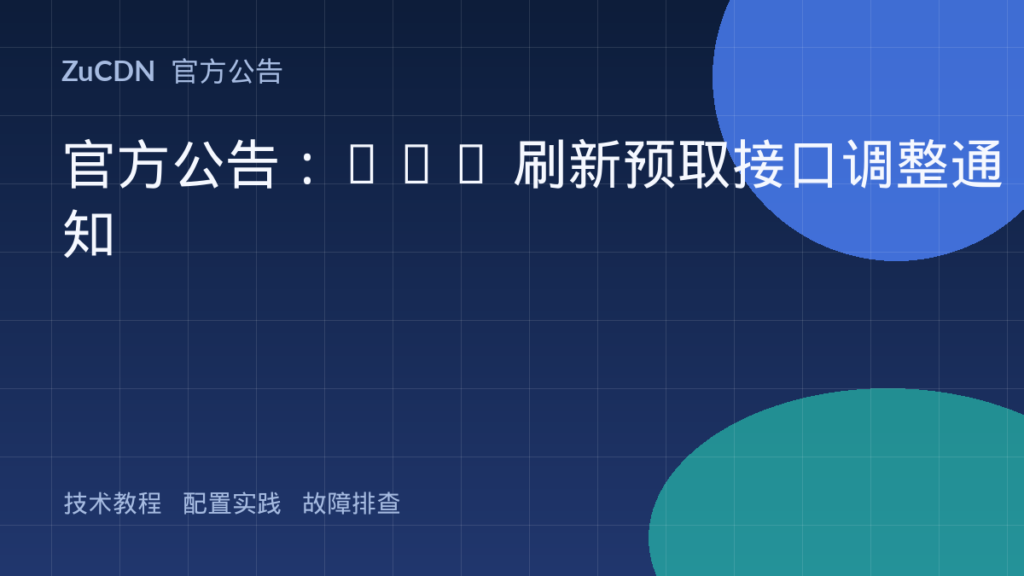 官方公告：CDN 刷新预取接口调整通知