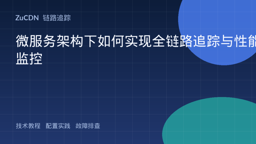 微服务架构下如何实现全链路追踪与性能监控