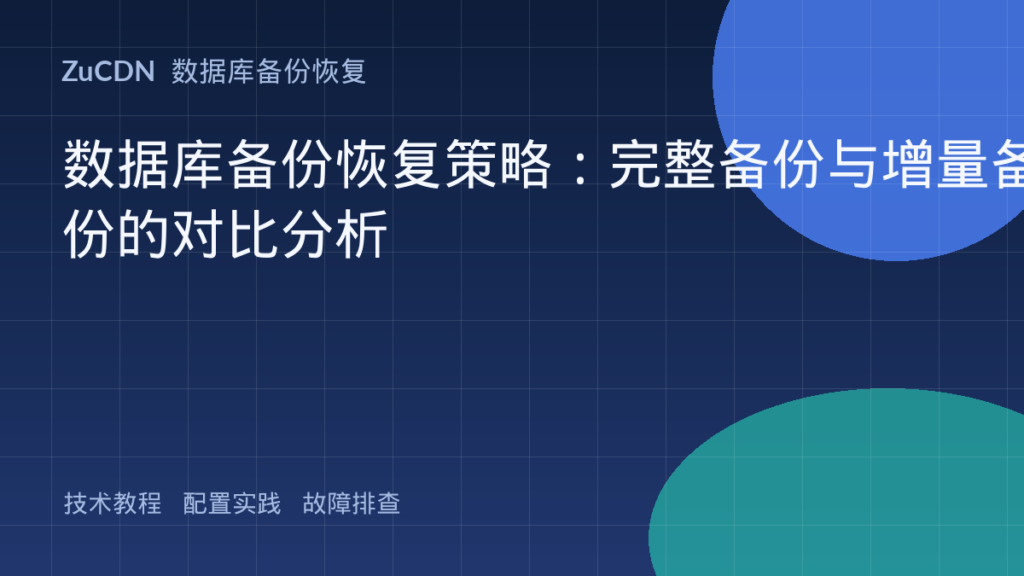 数据库备份恢复策略:完整备份与增量备份的对比分析