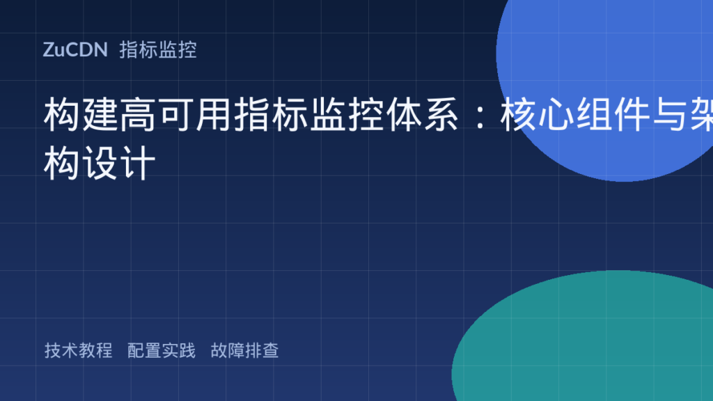 构建高可用指标监控体系：核心组件与架构设计