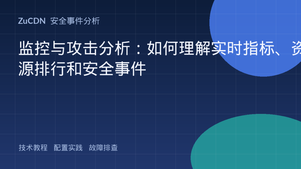 监控与攻击分析：如何理解实时指标、资源排行和安全事件