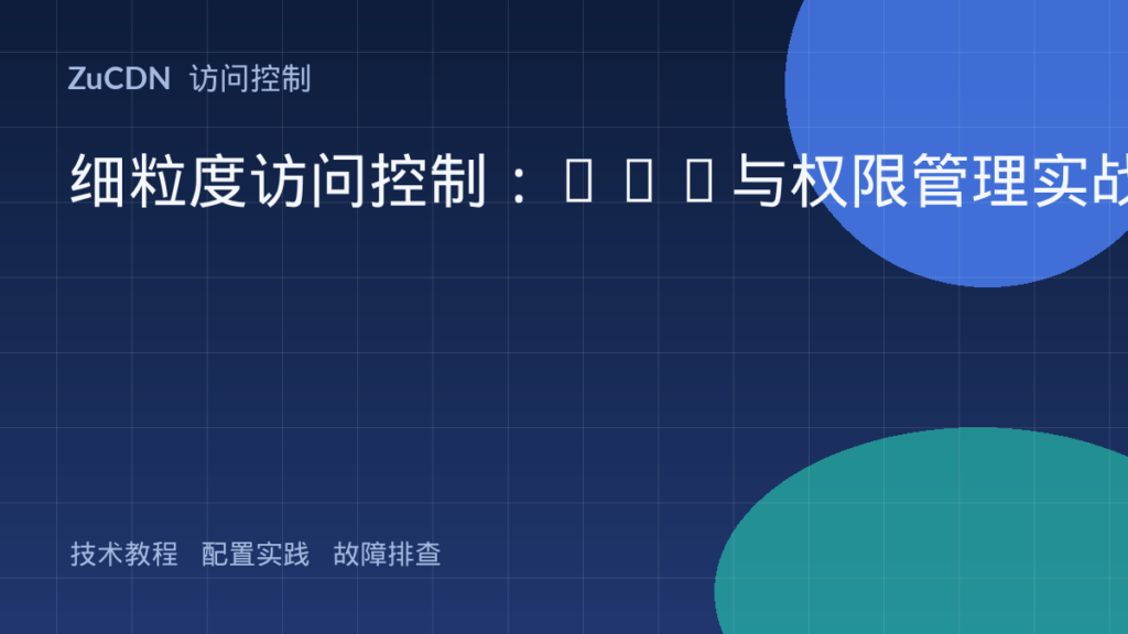 细粒度访问控制:ACL与权限管理实战