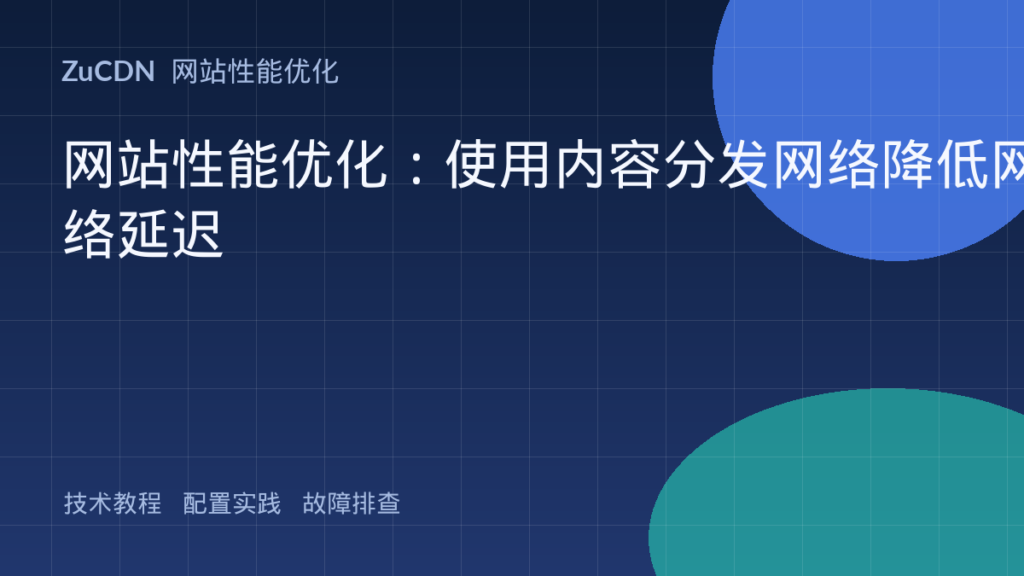 网站性能优化：使用内容分发网络降低网络延迟