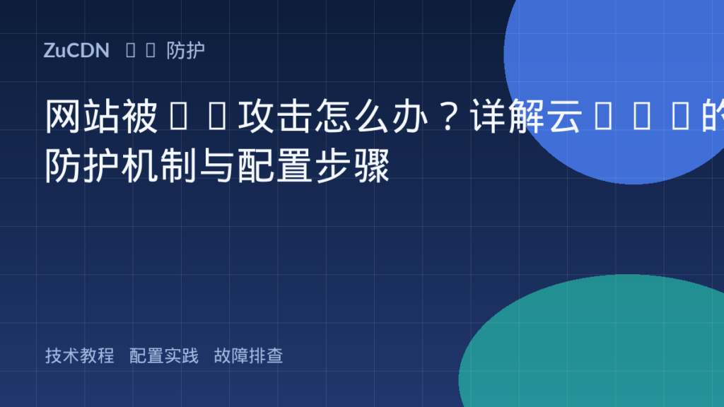 网站被CC攻击怎么办?详解云WAF的防护机制与配置步骤