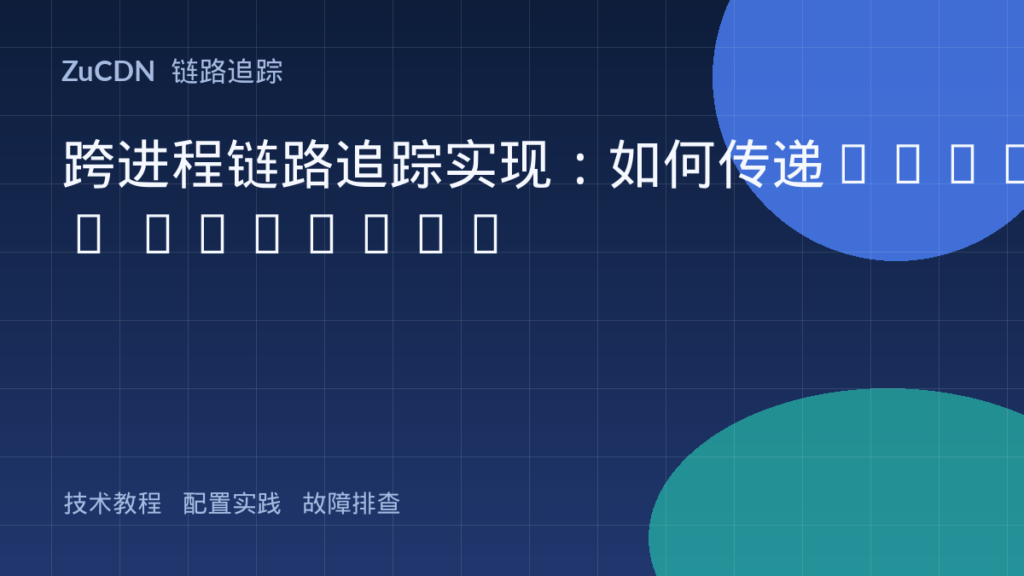 跨进程链路追踪实现:如何传递Trace Context
