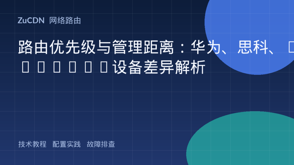 路由优先级与管理距离：华为、思科、Juniper设备差异解析