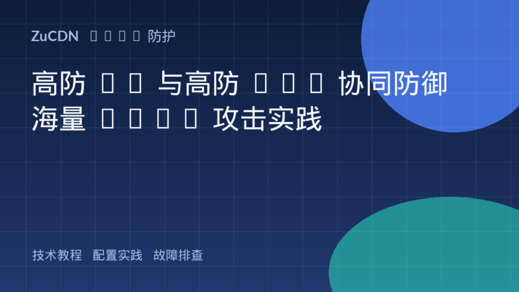 高防 IP 与高防 CDN 协同防御海量 DDoS 攻击实践