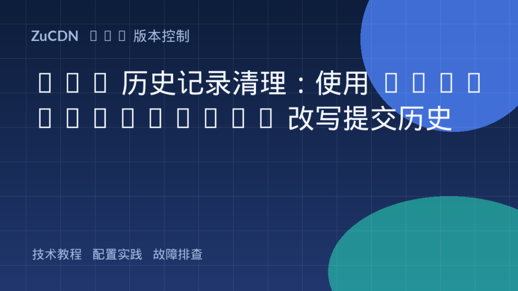 Git 历史记录清理:使用 filter-branch 改写提交历史