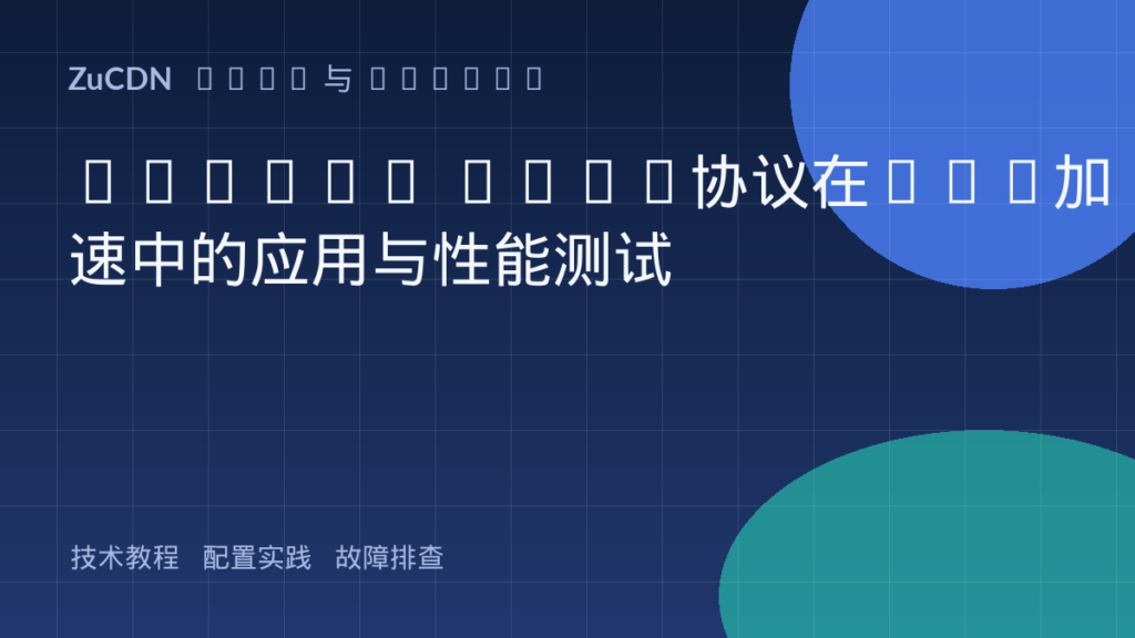 HTTP/3 QUIC协议在CDN加速中的应用与性能测试