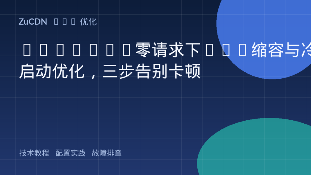 Knative零请求下Pod缩容与冷启动优化，三步告别卡顿