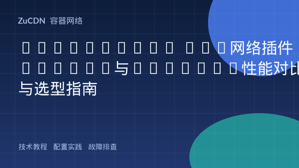 Kubernetes CNI网络插件Calico与Flannel性能对比与选型指南