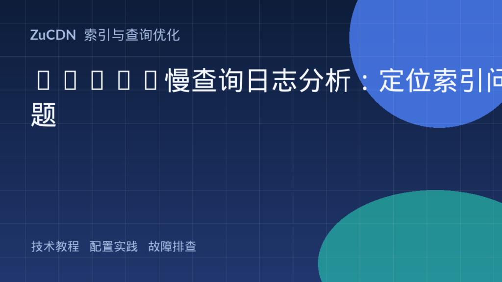 MySQL慢查询日志分析:定位索引问题