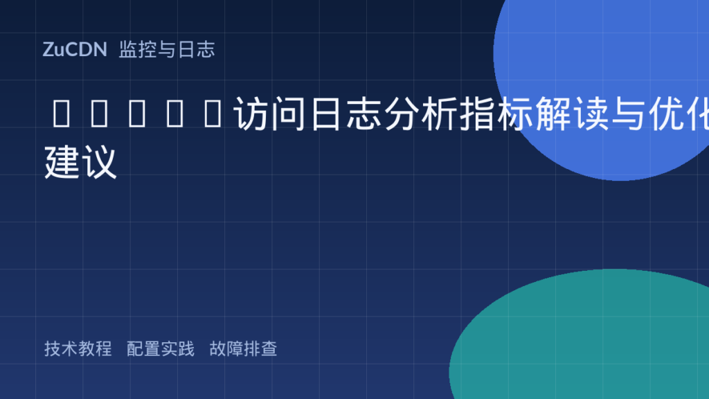 Nginx访问日志分析指标解读与优化建议
