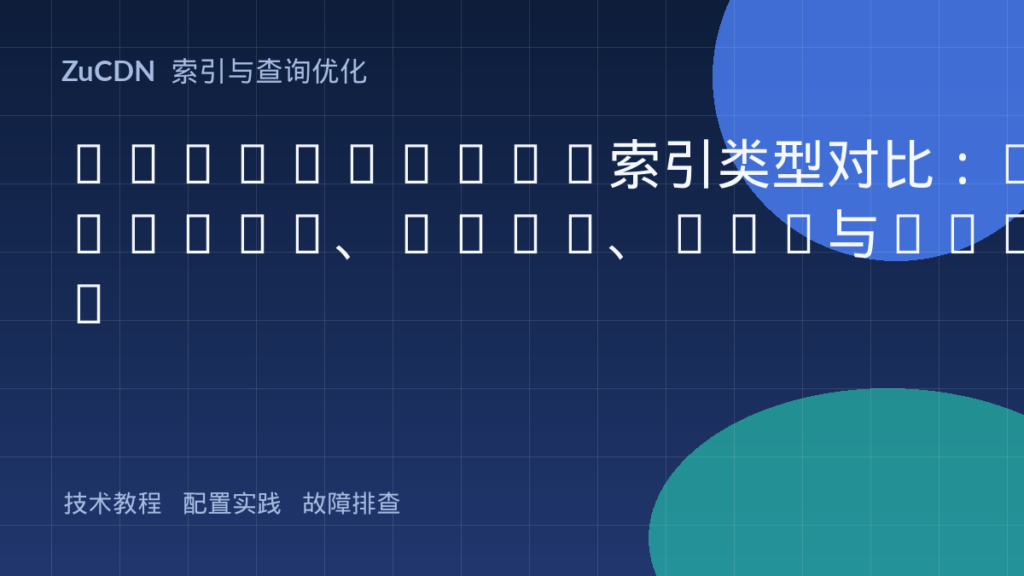 PostgreSQL索引类型对比：B-tree、Hash、GIN与GiST
