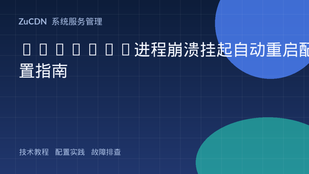 Systemd进程崩溃挂起自动重启配置指南